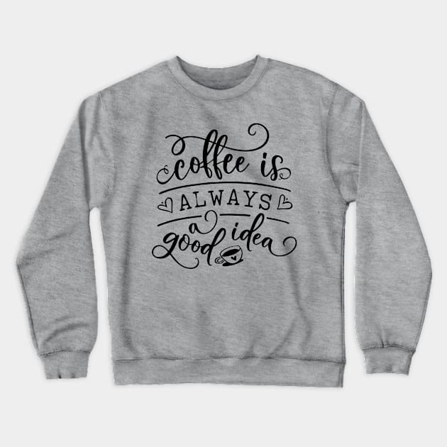 Coffee Is Always A Good Idea Crewneck Sweatshirt by TheBlackCatprints